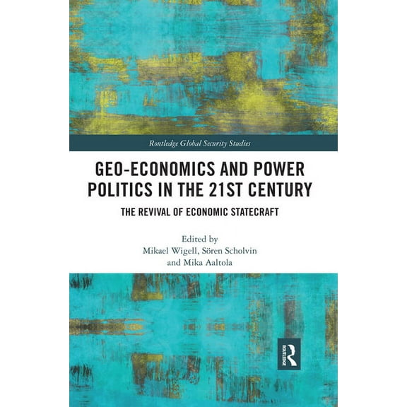 Routledge Global Security Studies Geo-economics and Power Politics in the 21st Century: The Revival of Economic Statecraft, (Paperback)