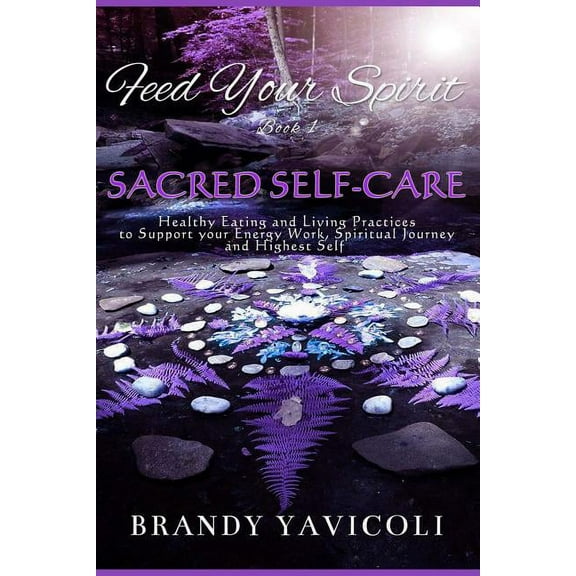 Feed Your Spirit: (Book 1) Sacred Self-Care: Healthy Eating and Living Practices to Support Your Energy Work, Spiritual , (Paperback)