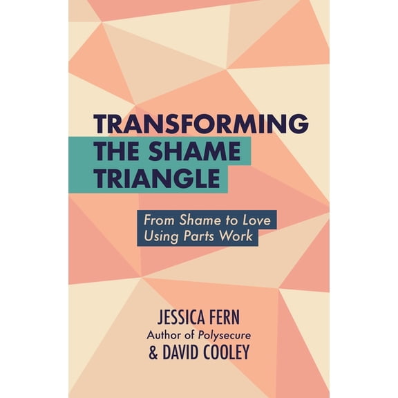 Transforming the Shame Triangle: From Shame to Love Using Parts Work, (Paperback)