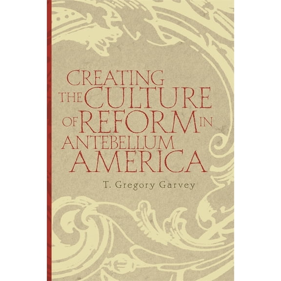 Creating the Culture of Reform in Antebellum America, (Paperback)