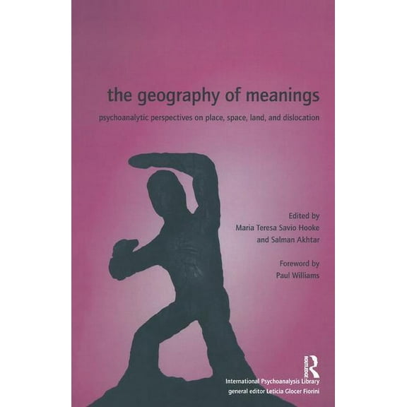 International Psychoanalytical Associati The Geography of Meanings: Psychoanalytic Perspectives on Place, Space, Land, and Dislocation, (Paperback)