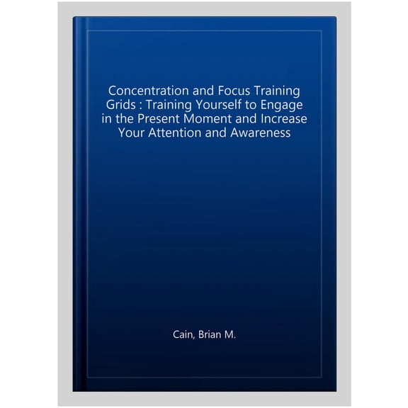 Pre-Owned Concentration and Focus Training Grids: Training Yourself to Engage in the Present Moment and Increase Your Attention and Awareness