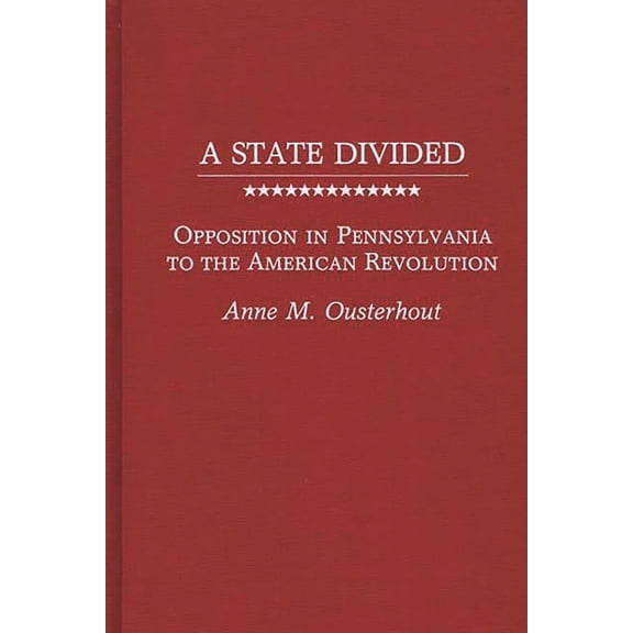 Contributions in American History A State Divided: Opposition in Pennsylvania to the American Revolution, (Hardcover)