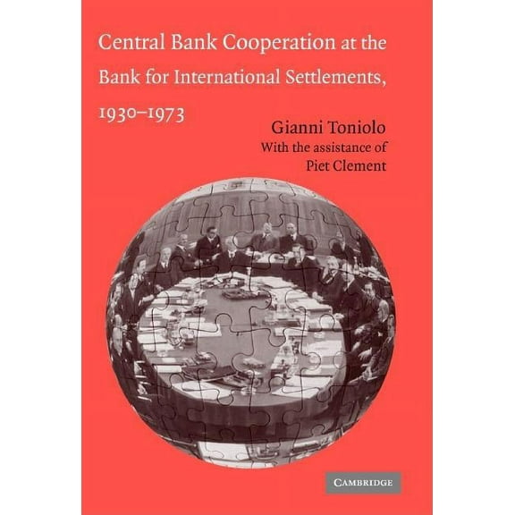 Studies in Macroeconomic History Central Bank Cooperation at the Bank for International Settlements, 1930-1973, (Hardcover)