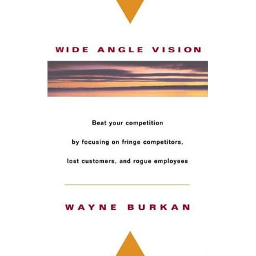 Wide-Angle Vision: Beat Your Competition by Focusing on Fringe Competitors, Lost Customers, and Rogue Employees, (Hardcover)