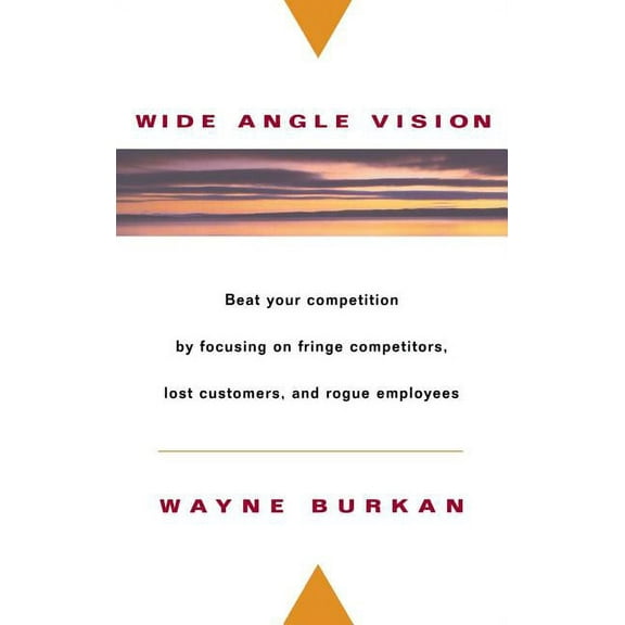 Wide-Angle Vision: Beat Your Competition by Focusing on Fringe Competitors, Lost Customers, and Rogue Employees, (Hardcover)