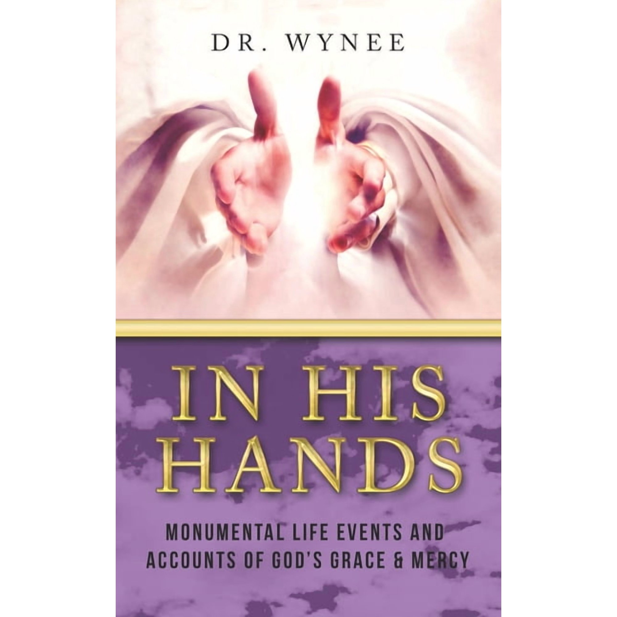 In His Hands: Monumental Life Events and Accounts of God s Grace & Mercy (Paperback)