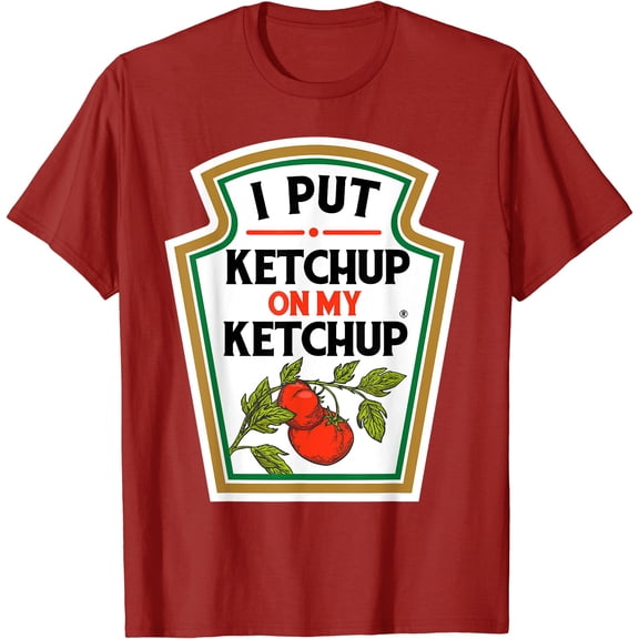 Hot Trending Kiraa Tee With I Put Ketchup On My Ketchup Unisex S-5Xl T-Shirt Tomato Unisex S-5Xl T-Shirt