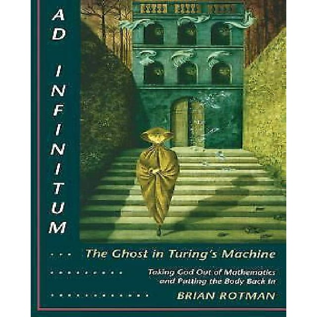 Ad Infinitum... The Ghost in Turing's Machine: Taking God Out of Mathematics and Putting the Body Back In. An Essay in Corporeal Semiotics