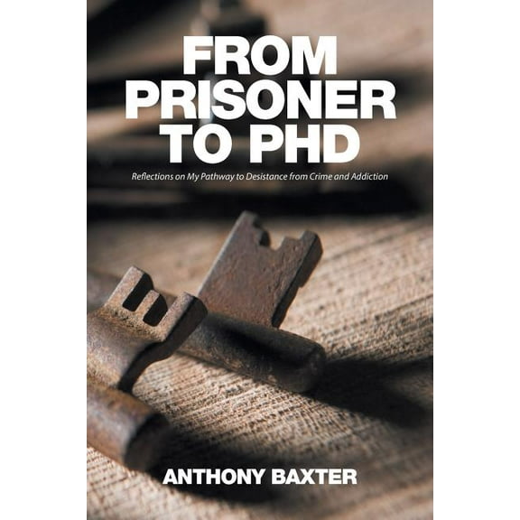 From Prisoner to PhD : Reflections on My Pathway to Desistance from Crime and Addiction (Paperback)