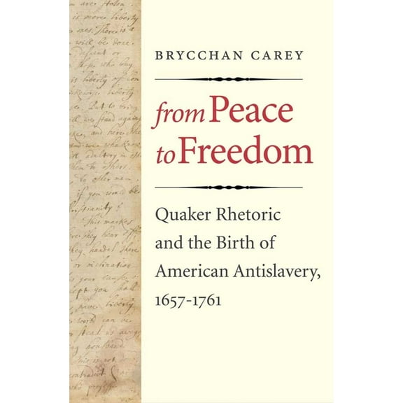 From Peace to Freedom : Quaker Rhetoric and the Birth of American Antislavery, 1657-1761 (Hardcover)