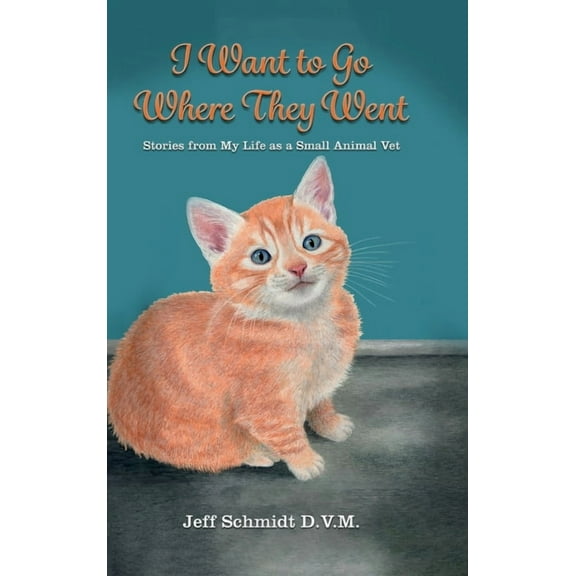 I Want to Go Where They Went: Stories from My Life as a Small Animal Vet, (Hardcover)