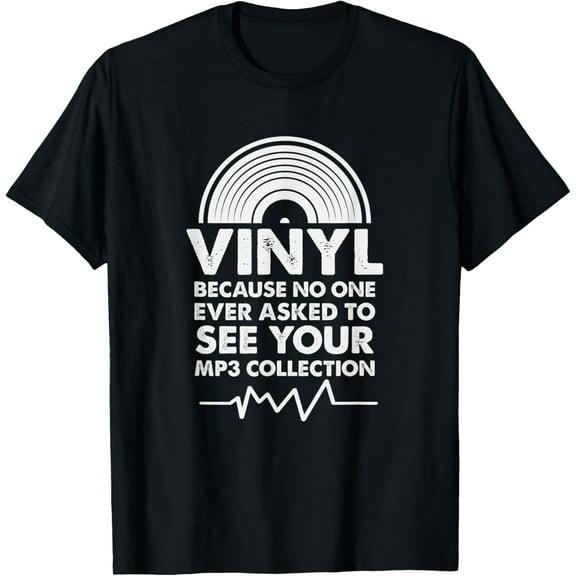 Vinyl Because No One Ever Asked To See Your MP3 Collection T-Shirt