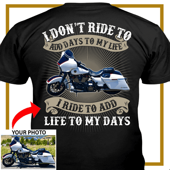 Motorcycle Personalized T-shirt, Biker custom photo t-shirt, funny t-shirt gift for bikers Print on the back, I ride to add life to my days motorcycle t-shirt (BK06)