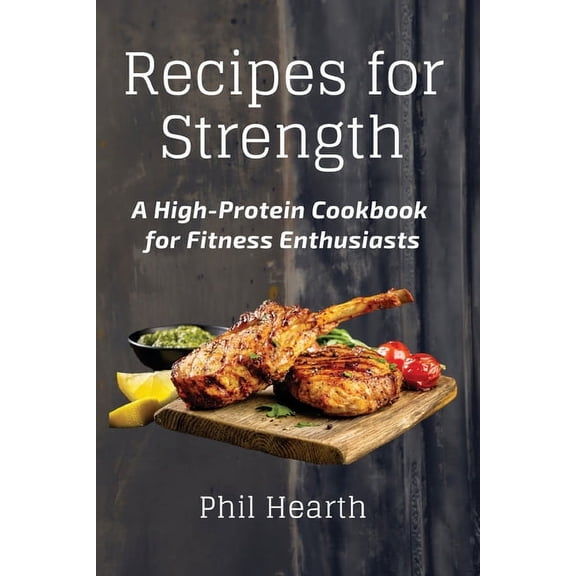Recipes for Strength: A High-Protein Cookbook for Fitness Enthusiasts, (Paperback)