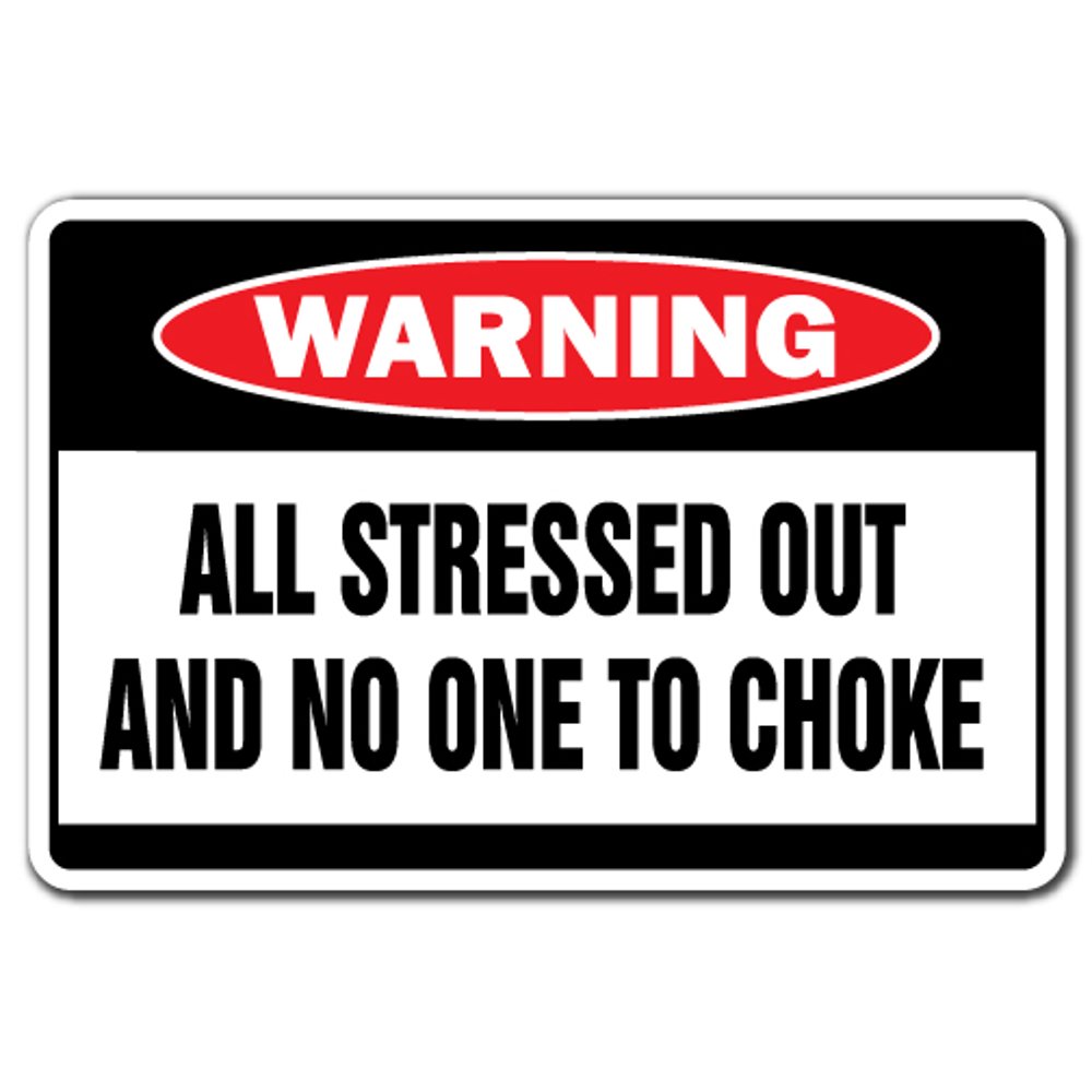 ALL STRESSED OUT AND NO ONE TO CHOKE Warning Sign