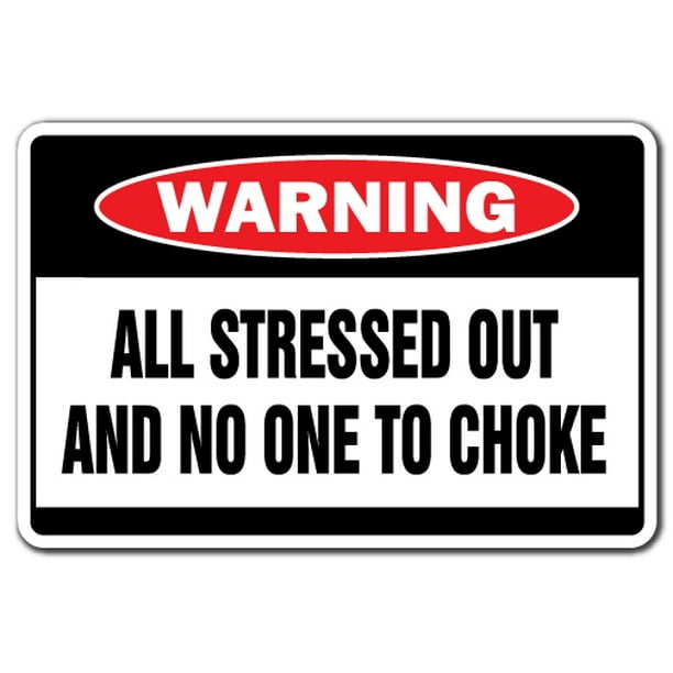 ALL STRESSED OUT AND NO ONE TO CHOKE Warning Sign