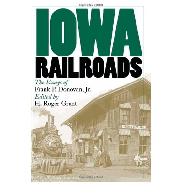 Iowa Railroads: The Essays of Frank P. Donovan, Jr. (Bur Oak Books)