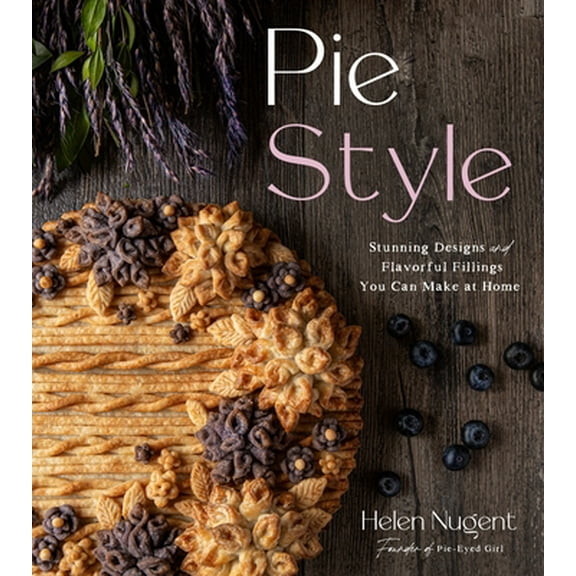 Pre-Owned Pie Style: Stunning Designs and Flavorful Fillings You Can Make at Home (Hardcover) 1645670775 9781645670773
