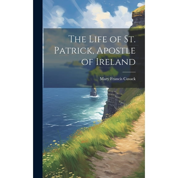 The Life of St. Patrick, Apostle of Ireland (Hardcover)
