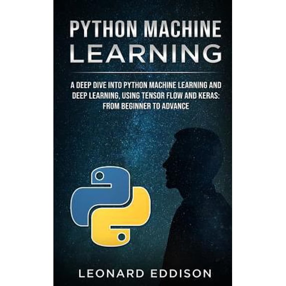 Pre-Owned Python Machine Learning: A Deep Dive Into Python Machine Learning and Deep Learning, Using Tensor Flow and Keras: From Beginner to Advance (Paperback) 1731573731 9781731573735