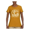 thumbnail image 2 of Wild Bobby, To Fish Or Not To Fish What A Stupid Question, Fishing, Women Graphic Tee, Gold, Large, 2 of 4