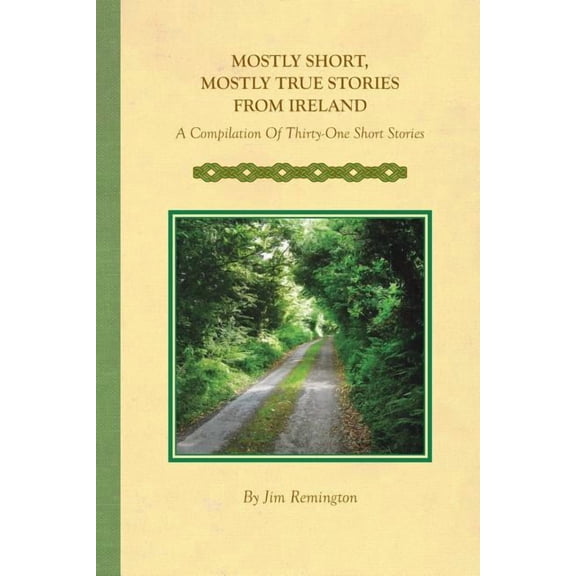 Mostly Short, Mostly True Stories from Ireland: A Compilation Of Thirty-One Short Stories, (Paperback)
