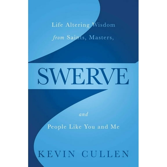 Swerve : Life Altering Wisdom from Saints, Masters, and People Like You and Me (Hardcover)