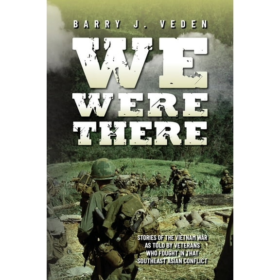 We Were There: Stories of the Vietnam War as told by veterans who fought in that Southeast Asian conflict, (Paperback)