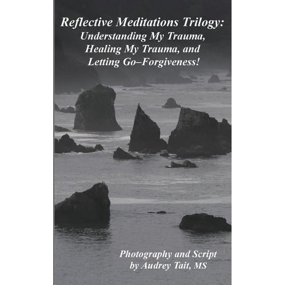 Reflective Meditations: Unraveling My Trauma, Healing My Trauma, and Letting Go-Forgiveness, (Paperback)
