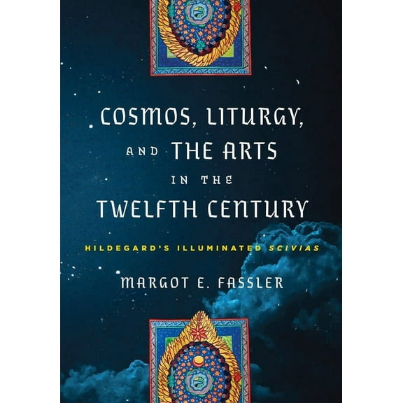 Middle Ages Cosmos, Liturgy, and the Arts in the Twelfth Century: Hildegard's Illuminated Scivias, (Hardcover)