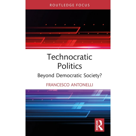 Routledge Studies in Political Sociology Technocratic Politics: Beyond Democratic Society?, (Hardcover)