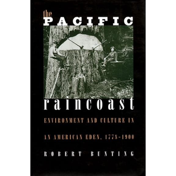 Pre-Owned The Pacific Raincoast: Environment and Culture in an American Eden, 1778-1900 (Paperback) by Robert Bunting