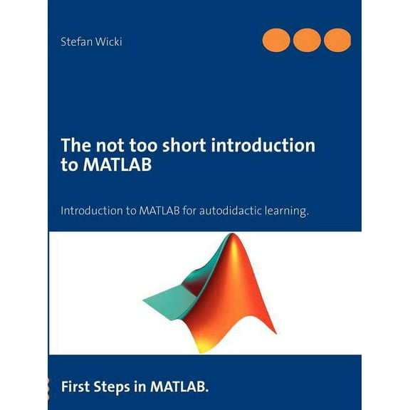 The not too short introduction to MATLAB: First Steps in MATLAB., (Paperback)