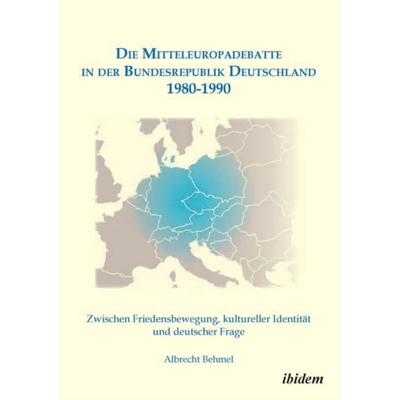 Die Mitteleuropadebatte in der Bundesrepublik Deutschland 1980-1990. Zwischen Friedensbewegung, kultureller Identität und deutscher Frage (Paperback)