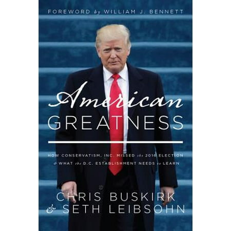 American Greatness : How Conservatism Inc. Missed the 2016 Election and What the D.C. Establishment Needs to (What's The Best Way To Learn C)