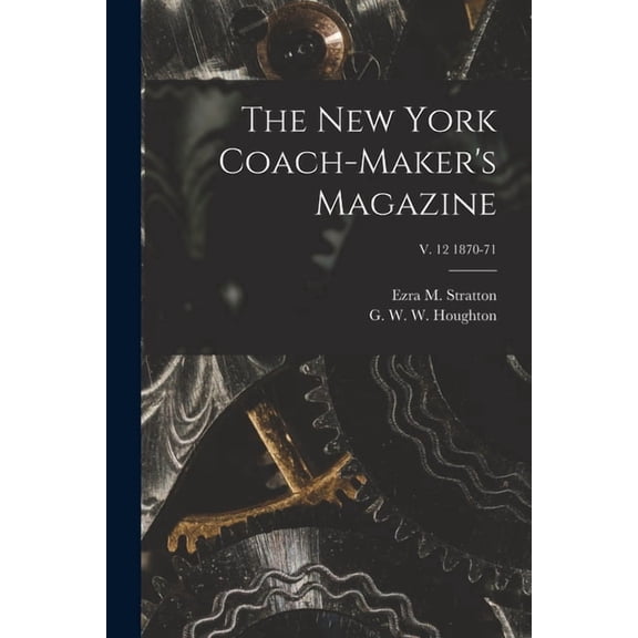 The New York Coach-maker's Magazine; v. 12 1870-71, (Paperback)
