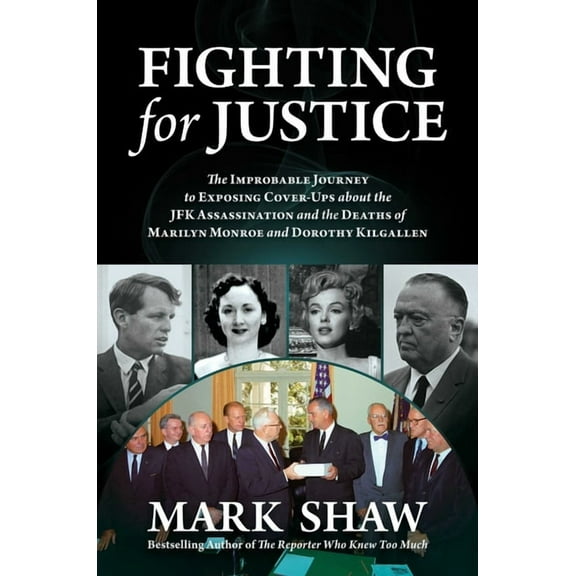 Fighting for Justice: The Improbable Journey to Exposing Cover-Ups about the JFK Assassination and the Deaths of Marilyn, (Hardcover)