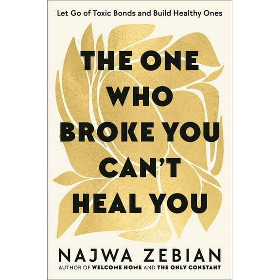 The One Who Broke You Can't Heal You: Let Go of Toxic Bonds and Build Healthy Ones, (Hardcover)