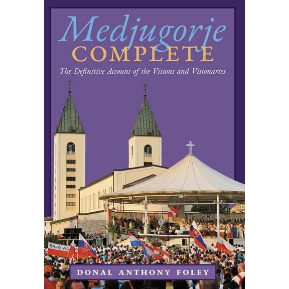 Medjugorje Complete: The Definitive Account of the Visions and Visionaries, (Hardcover)