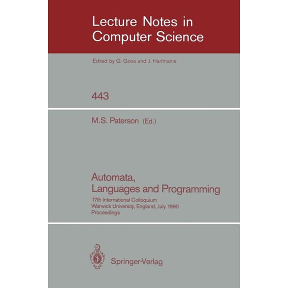 Lecture Notes in Computer Science Automata, Languages and Programming: 17th International Colloquium, Warwick University, England, July 16-20, 1990, Proce, Book 443, (Paperback)