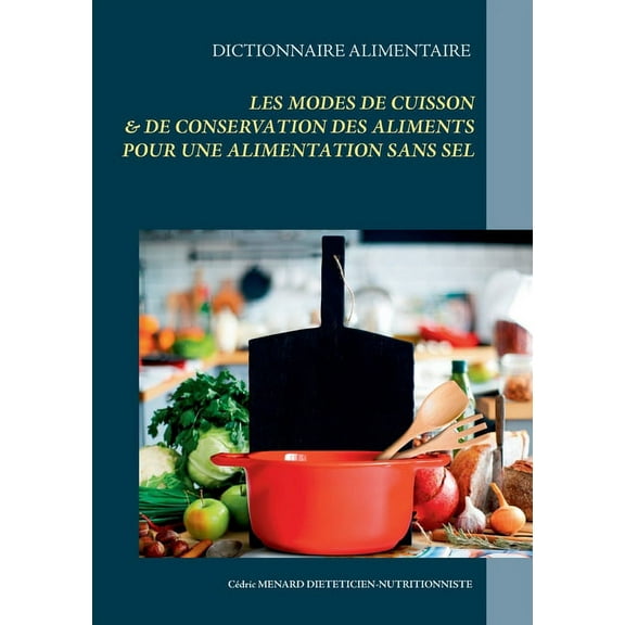 Dictionnaire alimentaire des modes de cuisson et de conservation des aliments pour le rÃ©gime sans sel, (Paperback)