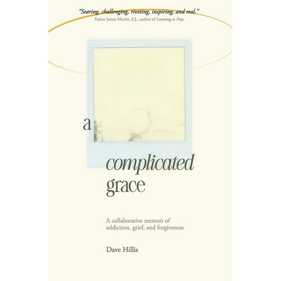 A Complicated Grace: A Collaborative Memoir of Addiction, Grief, and Forgiveness, (Paperback)