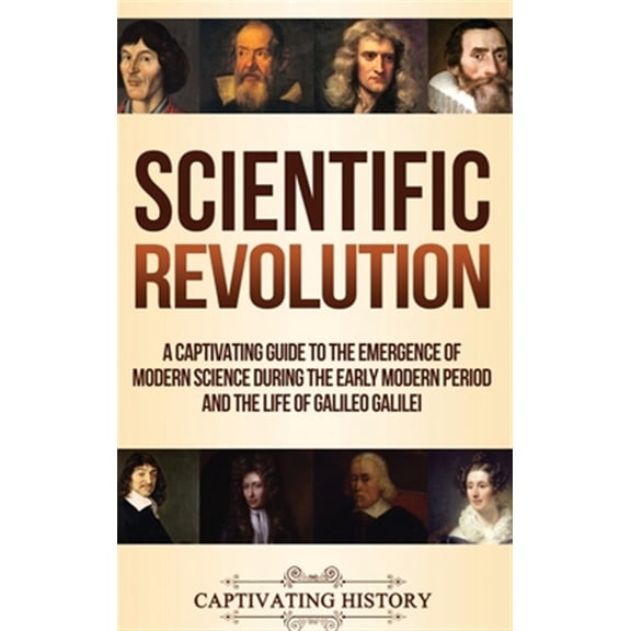 Pre-Owned Scientific Revolution: A Captivating Guide to the Emergence of Modern Science During the Early Modern Period and the Life of Galileo Galilei (Hardcover)
