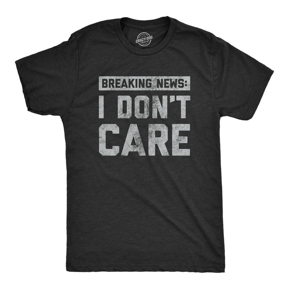Crazy Dog T-Shirts - Mens Breaking News I Don't Care T shirt Funny Sarcastic Graphic Novelty Tee 