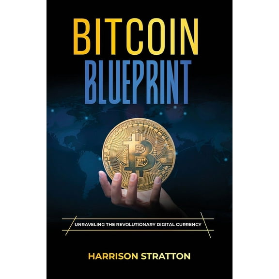 Bitcoin Blueprint: Unraveling the Revolutionary Digital Currency, (Paperback)