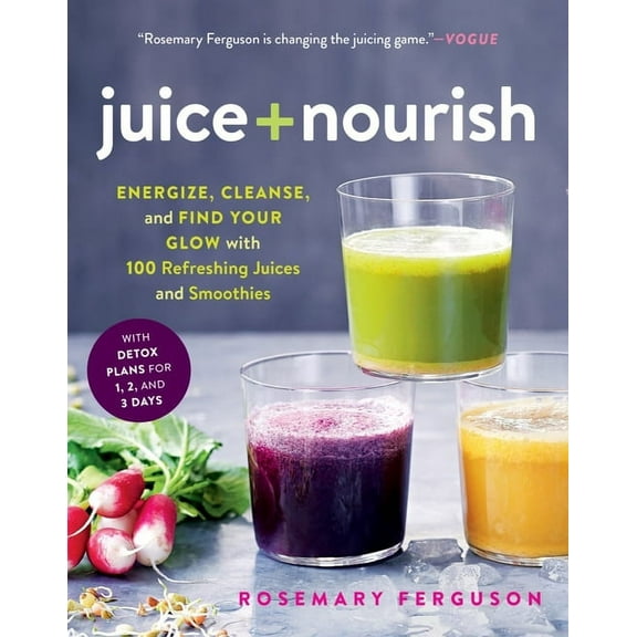 Juice   Nourish : Energize, Cleanse, and Find Your Glow with 100 Refreshing Juices and Smoothies (Paperback)