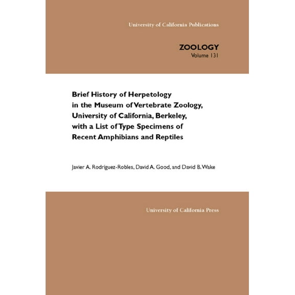 UC Publications in Zoology: Brief History of Herpetology in the Museum of Vertebrate Zoology, University of California, Berkeley, with a List of Type Specimens of Recent Amphibians and Reptiles (Series #131) (Edition 1) (Paperback)