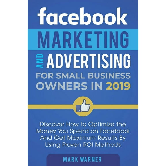 Facebook Marketing and Advertising for Small Business Owners: Discover How to Optimize the Money You Spend on Facebook A, (Paperback)