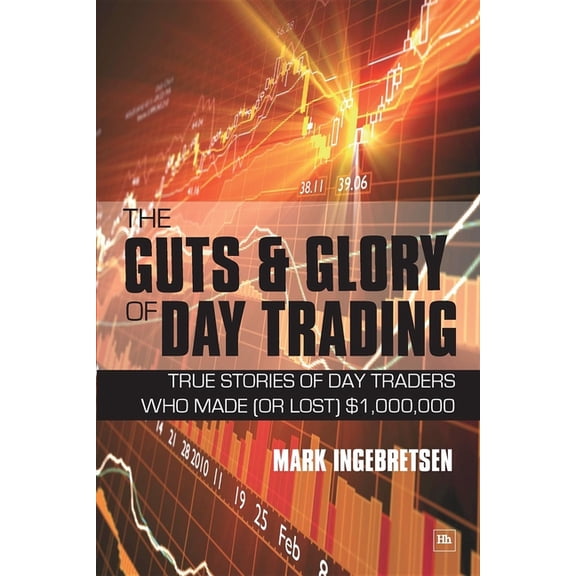 The Guts and Glory of Day Trading: True Stories of Day Traders Who Made (or Lost) $1,000,000, (Paperback)